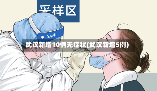 武汉新增10例无症状(武汉新增5例)-第2张图片
