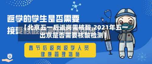【北京五一后返岗需核酸,2021年五一出京是否需要核酸检测】-第2张图片