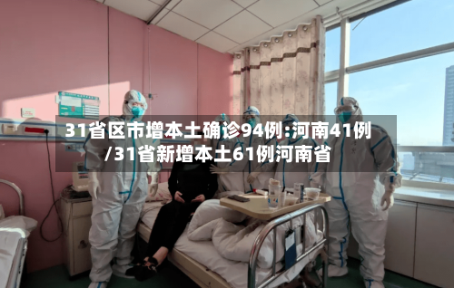 31省区市增本土确诊94例:河南41例/31省新增本土61例河南省