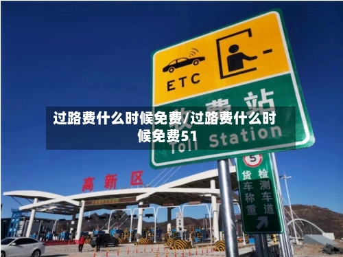 过路费什么时候免费/过路费什么时候免费51-第3张图片
