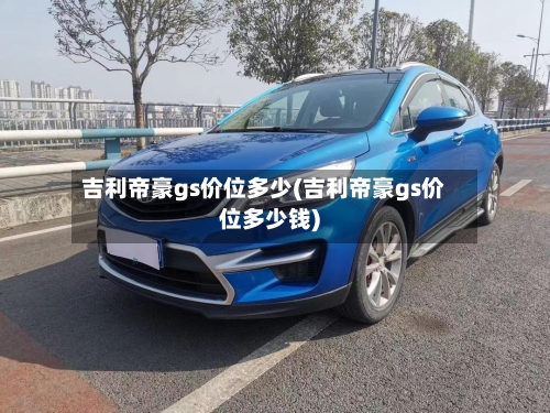 吉利帝豪gs价位多少(吉利帝豪gs价位多少钱)-第1张图片