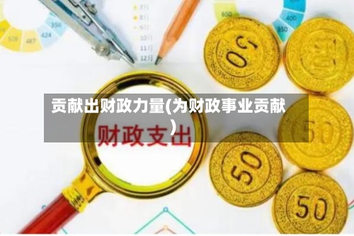 贡献出财政力量(为财政事业贡献)
