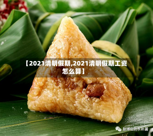 【2021清明假期,2021清明假期工资怎么算】-第2张图片