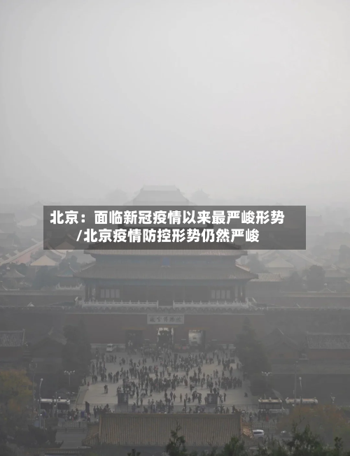 北京：面临新冠疫情以来最严峻形势/北京疫情防控形势仍然严峻