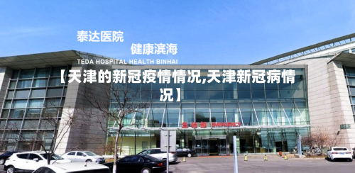 【天津的新冠疫情情况,天津新冠病情况】-第3张图片