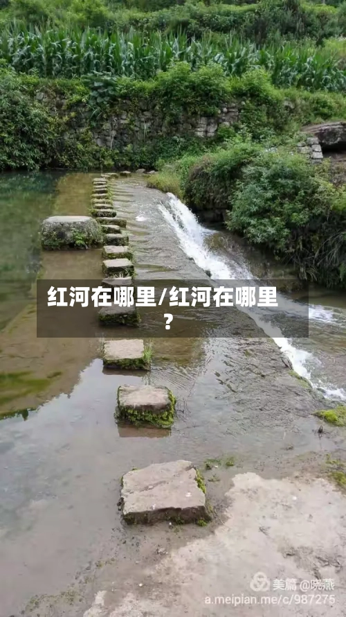 红河在哪里/红河在哪里?-第2张图片
