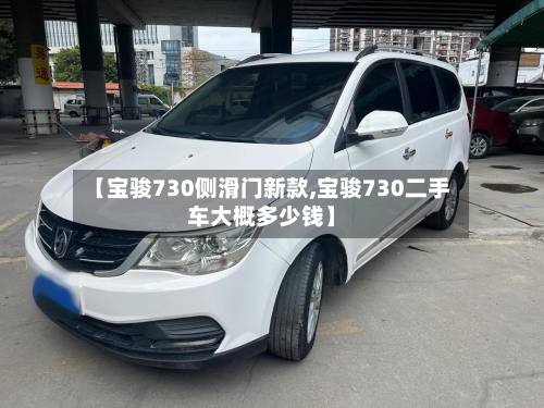 【宝骏730侧滑门新款,宝骏730二手车大概多少钱】-第1张图片