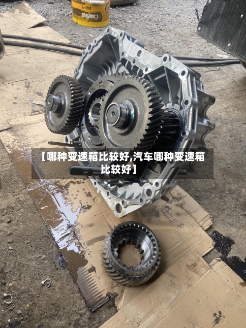 【哪种变速箱比较好,汽车哪种变速箱比较好】-第1张图片