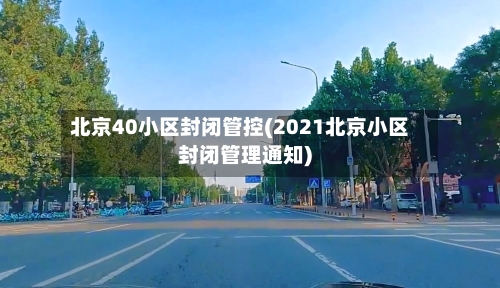 北京40小区封闭管控(2021北京小区封闭管理通知)