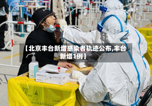 【北京丰台新增感染者轨迹公布,丰台新增1例】-第1张图片