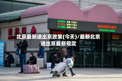 北京最新进出京政策(今天)/最新北京进出京最新规定