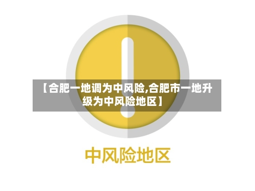 【合肥一地调为中风险,合肥市一地升级为中风险地区】