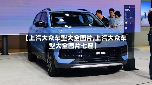 【上汽大众车型大全图片,上汽大众车型大全图片七座】-第1张图片