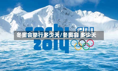 冬奥会举行多少天/冬奥会 多少天-第1张图片