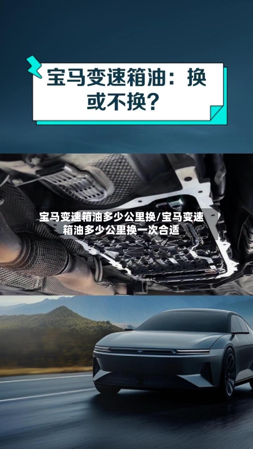 宝马变速箱油多少公里换/宝马变速箱油多少公里换一次合适-第2张图片