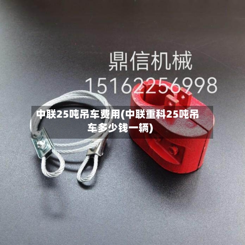 中联25吨吊车费用(中联重科25吨吊车多少钱一辆)-第1张图片