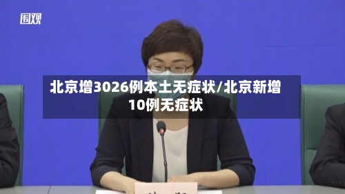 北京增3026例本土无症状/北京新增10例无症状