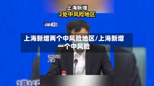 上海新增两个中风险地区/上海新增一个中风险-第2张图片