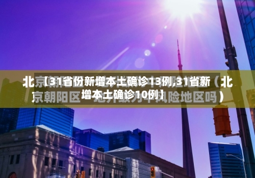 【31省份新增本土确诊13例,31省新增本土确诊10例】