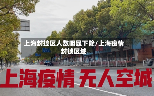 上海封控区人数明显下降/上海疫情封锁区域
