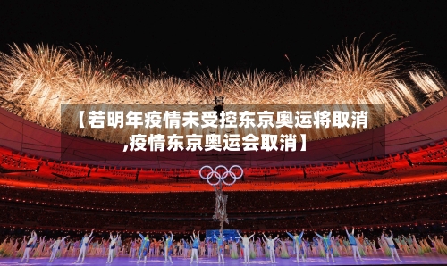 【若明年疫情未受控东京奥运将取消,疫情东京奥运会取消】-第2张图片