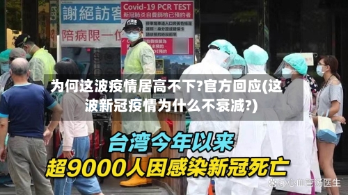 为何这波疫情居高不下?官方回应(这波新冠疫情为什么不衰减?)
