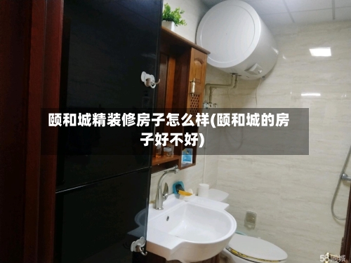 颐和城精装修房子怎么样(颐和城的房子好不好)-第2张图片
