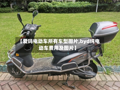 【爱玛电动车所有车型图片,byd纯电动车费用及图片】-第1张图片