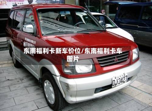 东南福利卡新车价位/东南福利卡车图片
