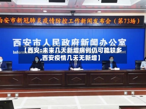【西安:未来几天新增病例仍可能较多,西安疫情几天无新增】-第1张图片