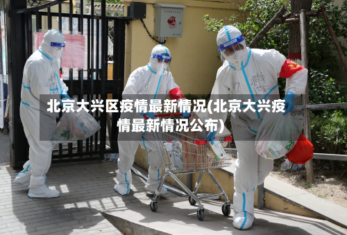北京大兴区疫情最新情况(北京大兴疫情最新情况公布)