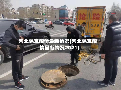 河北保定疫情最新情况(河北保定疫情最新情况2021)-第2张图片