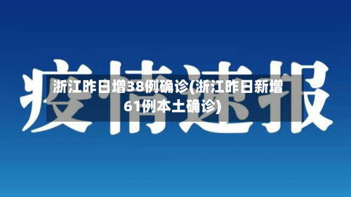 浙江昨日增38例确诊(浙江昨日新增61例本土确诊)-第2张图片