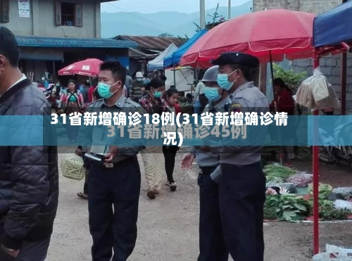 31省新增确诊18例(31省新增确诊情况)-第1张图片