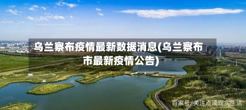乌兰察布疫情最新数据消息(乌兰察布市最新疫情公告)-第3张图片