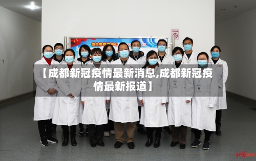 【成都新冠疫情最新消息,成都新冠疫情最新报道】-第1张图片
