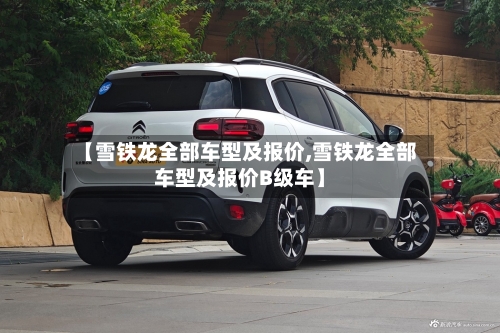 【雪铁龙全部车型及报价,雪铁龙全部车型及报价B级车】-第1张图片
