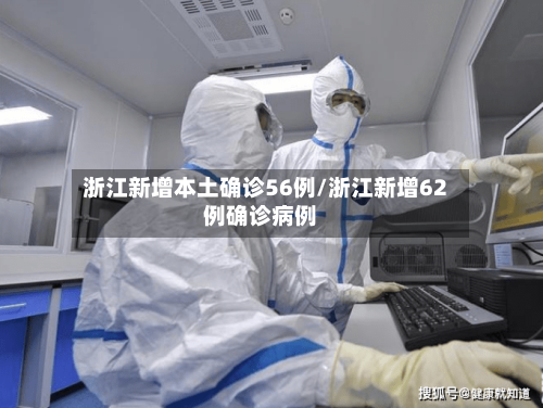 浙江新增本土确诊56例/浙江新增62例确诊病例