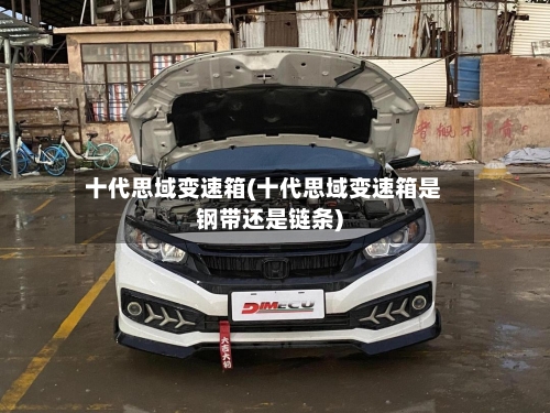 十代思域变速箱(十代思域变速箱是钢带还是链条)-第2张图片
