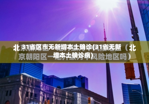 31省区市无新增本土确诊(31省无新增本土确诊病)-第2张图片