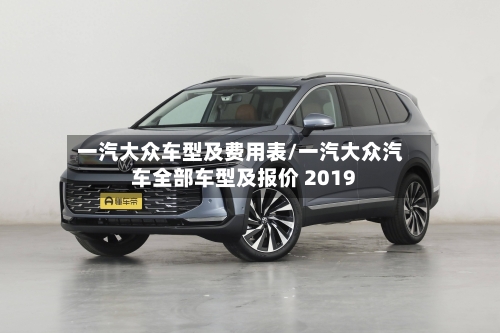 一汽大众车型及费用表/一汽大众汽车全部车型及报价 2019-第1张图片
