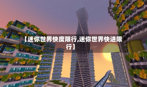 【迷你世界快度限行,迷你世界快进限行】-第2张图片