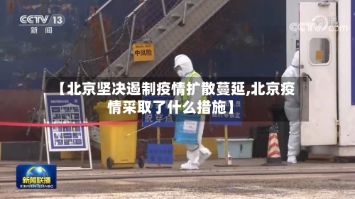 【北京坚决遏制疫情扩散蔓延,北京疫情采取了什么措施】
