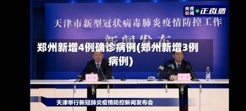 郑州新增4例确诊病例(郑州新增3例病例)-第3张图片