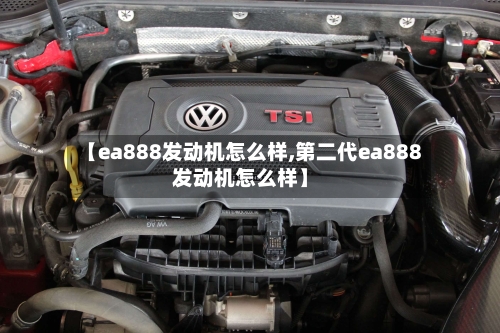 【ea888发动机怎么样,第二代ea888发动机怎么样】-第2张图片