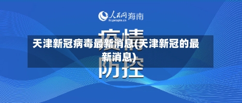 天津新冠病毒最新消息(天津新冠的最新消息)