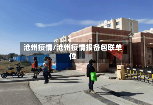沧州疫情/沧州疫情报备包联单位-第2张图片