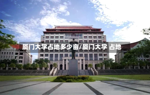 厦门大学占地多少亩/厦门大学 占地-第2张图片