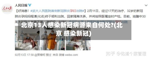 北京13人感染新冠病源来自何处?(北京 感染新冠)-第1张图片