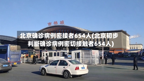 北京确诊病例密接者654人(北京初步判断确诊病例密切接触者654人)-第2张图片